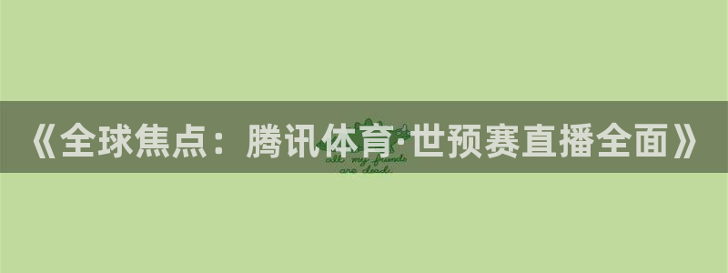 搜球吧手机直播nba直播：《全球焦点：腾讯体育·世预赛直播全面》