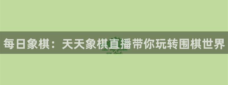 搜球吧直播 在线观看：每日象棋：天天象棋直播带你玩转围棋世界