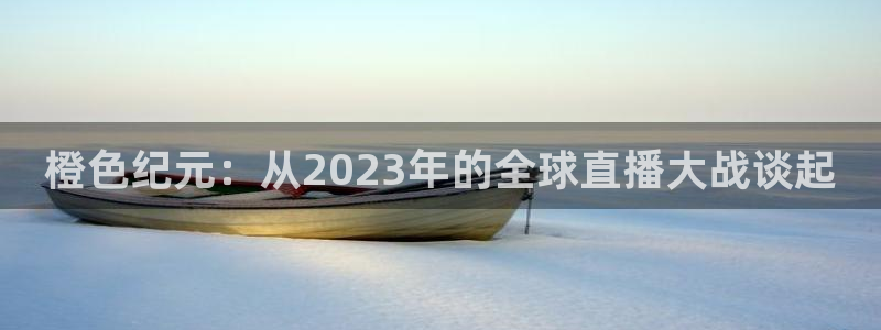 搜球吧在线直播免费观看：橙色纪元：从2023年的全球直播大战谈起