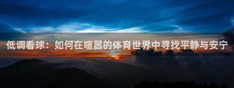 搜球吧直播 在线观看：低调看球：如何在喧嚣的体育世界中寻找平静与安宁